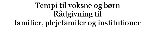 Tekstboks: Terapi til voksne og brnRdgivning til familier, plejefamiler og institutioner